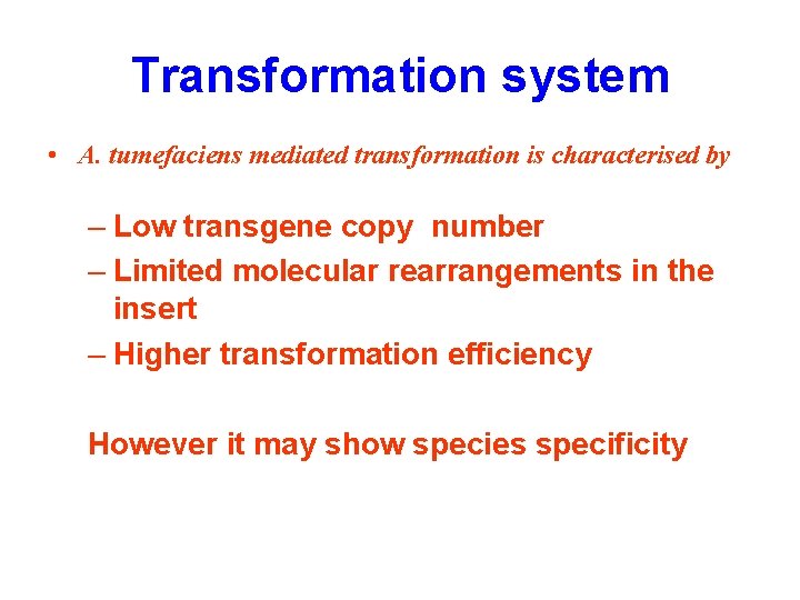 Transformation system • A. tumefaciens mediated transformation is characterised by – Low transgene copy