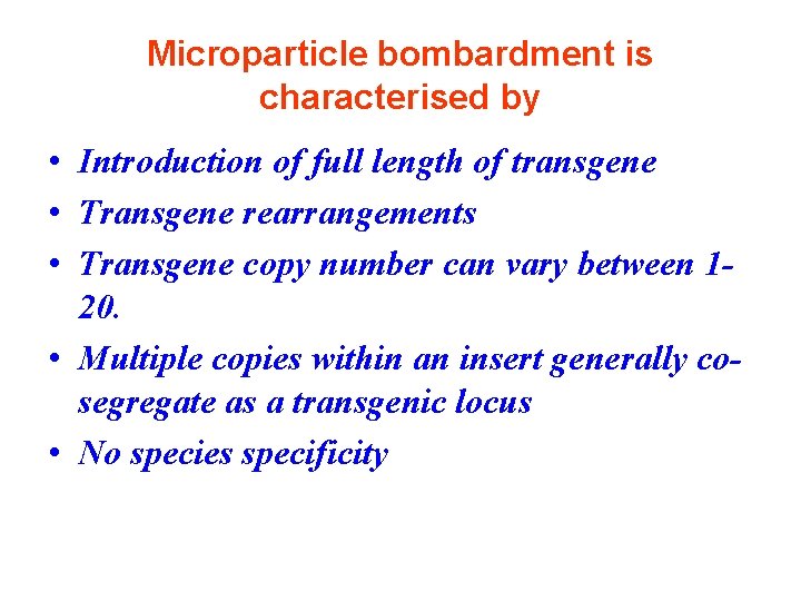 Microparticle bombardment is characterised by • Introduction of full length of transgene • Transgene