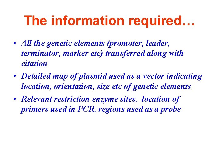 The information required… • All the genetic elements (promoter, leader, terminator, marker etc) transferred