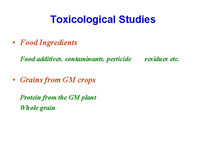 Toxicological Studies • Food Ingredients Food additives, contaminants, pesticide • Grains from GM crops