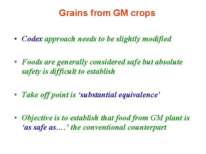 Grains from GM crops • Codex approach needs to be slightly modified • Foods