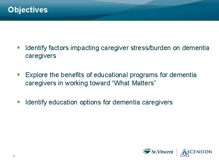 Objectives § Identify factors impacting caregiver stress/burden on dementia caregivers § Explore the benefits