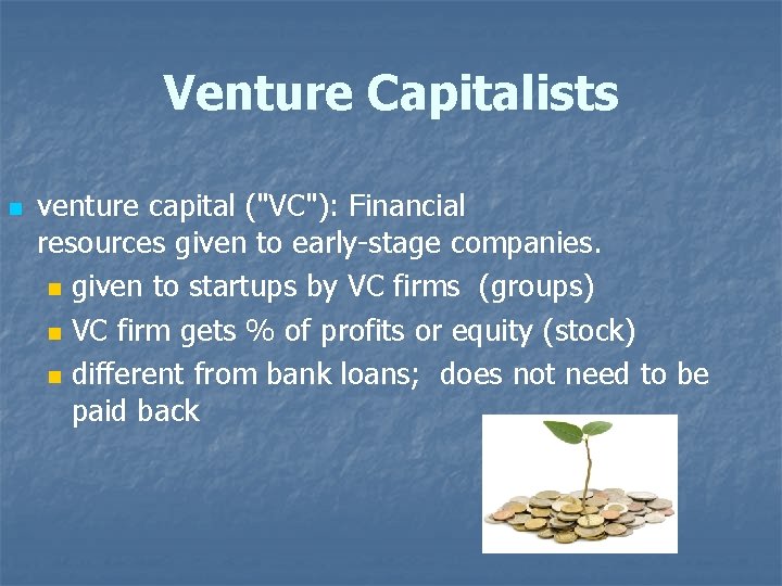 Venture Capitalists n venture capital ("VC"): Financial resources given to early-stage companies. n given