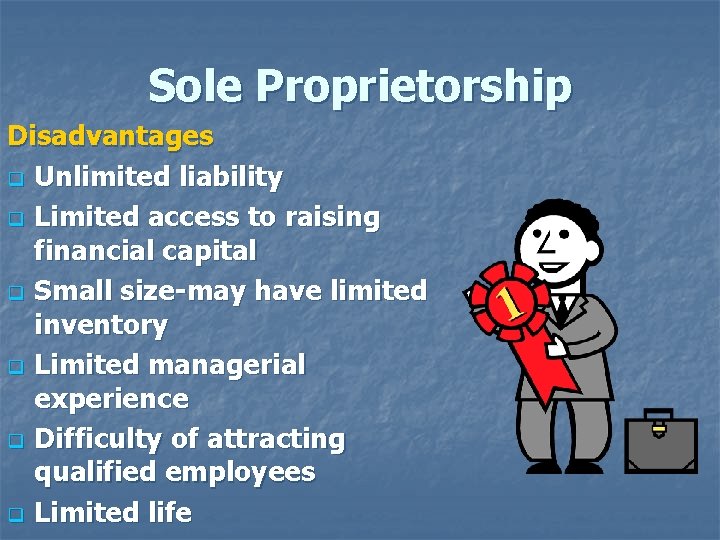 Sole Proprietorship Disadvantages q Unlimited liability q Limited access to raising financial capital q