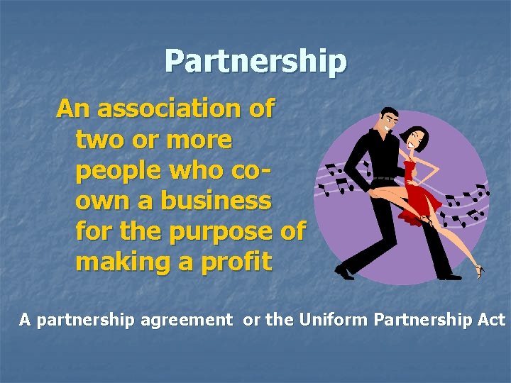 Partnership An association of two or more people who coown a business for the