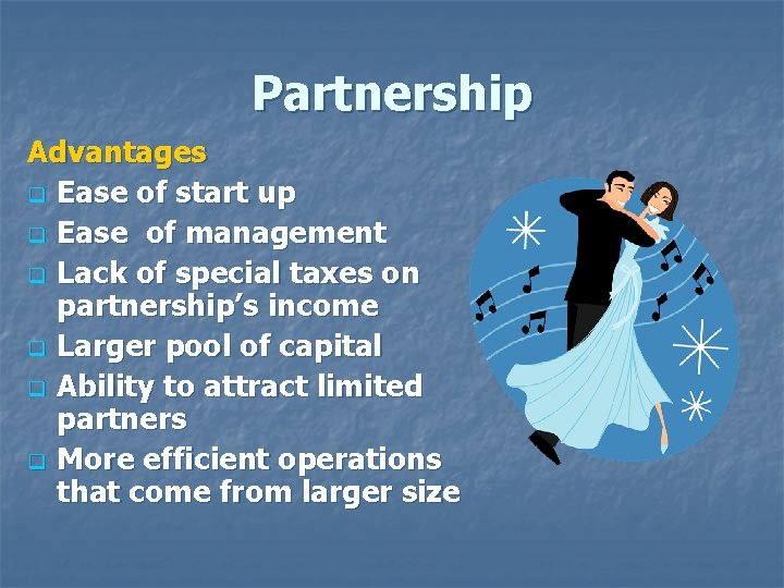 Partnership Advantages q Ease of start up q Ease of management q Lack of