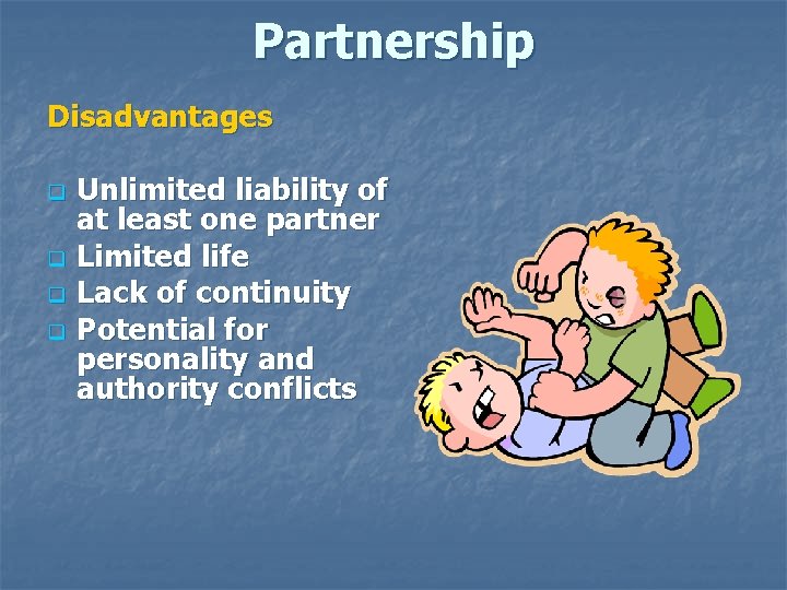 Partnership Disadvantages q q Unlimited liability of at least one partner Limited life Lack