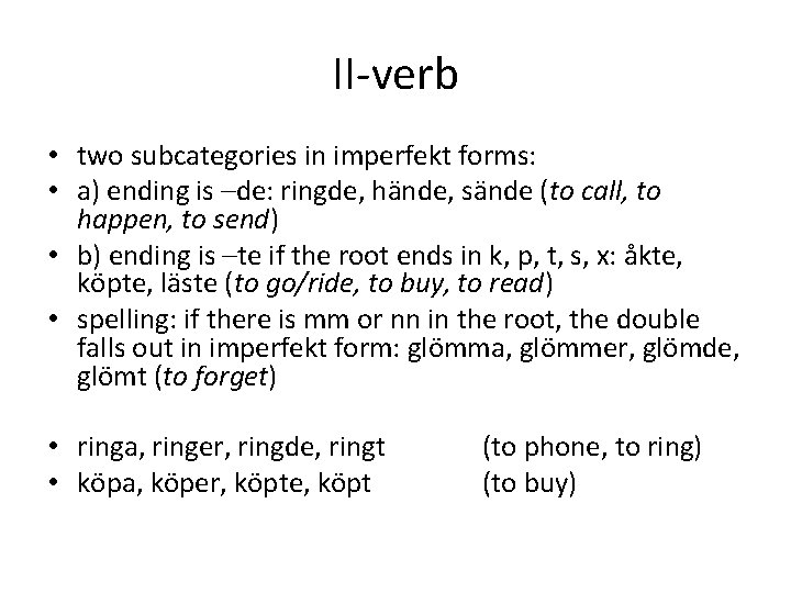 II-verb • two subcategories in imperfekt forms: • a) ending is –de: ringde, hände,