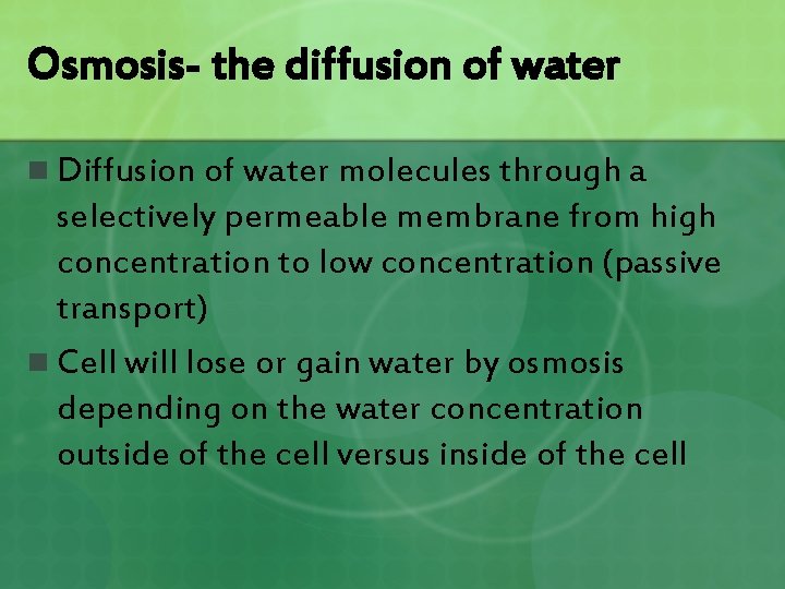 Osmosis- the diffusion of water n Diffusion of water molecules through a selectively permeable