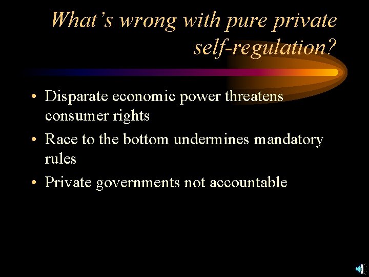 What’s wrong with pure private self-regulation? • Disparate economic power threatens consumer rights •
