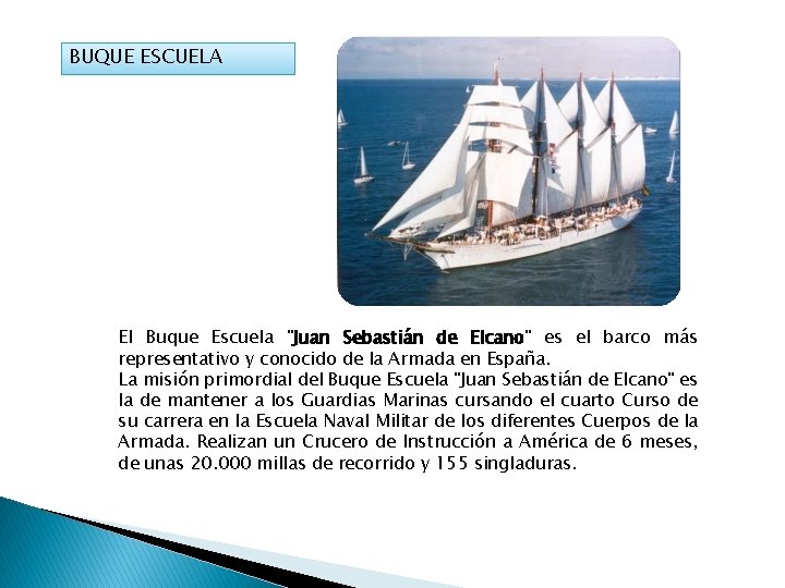 BUQUE ESCUELA El Buque Escuela "Juan Sebastián de Elcano" es el barco más representativo
