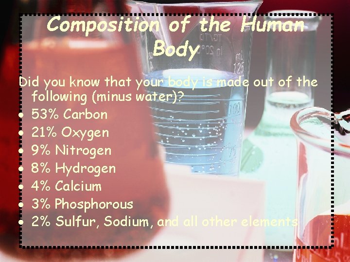 Composition of the Human Body Did you know that your body is made out