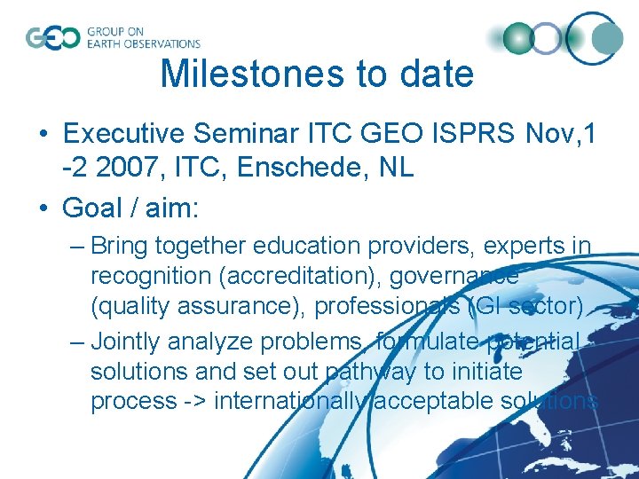 Milestones to date • Executive Seminar ITC GEO ISPRS Nov, 1 -2 2007, ITC,