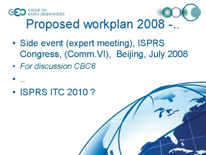 Proposed workplan 2008 -. . • Side event (expert meeting), ISPRS Congress, (Comm. VI),