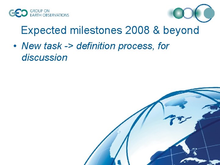 Expected milestones 2008 & beyond • New task -> definition process, for discussion 