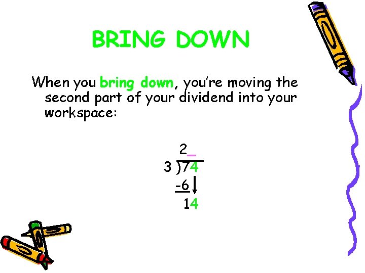 BRING DOWN When you bring down, you’re moving the second part of your dividend