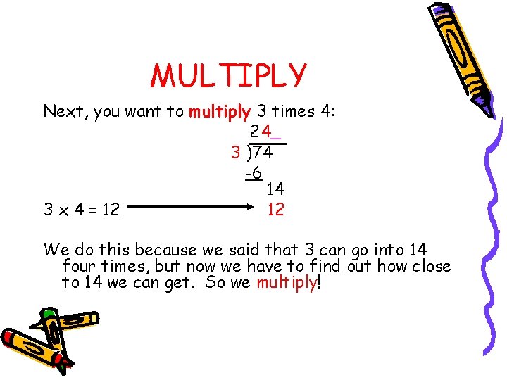 MULTIPLY Next, you want to multiply 3 times 4: 24 3 )74 -6 14
