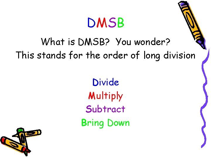 DMSB What is DMSB? You wonder? This stands for the order of long division