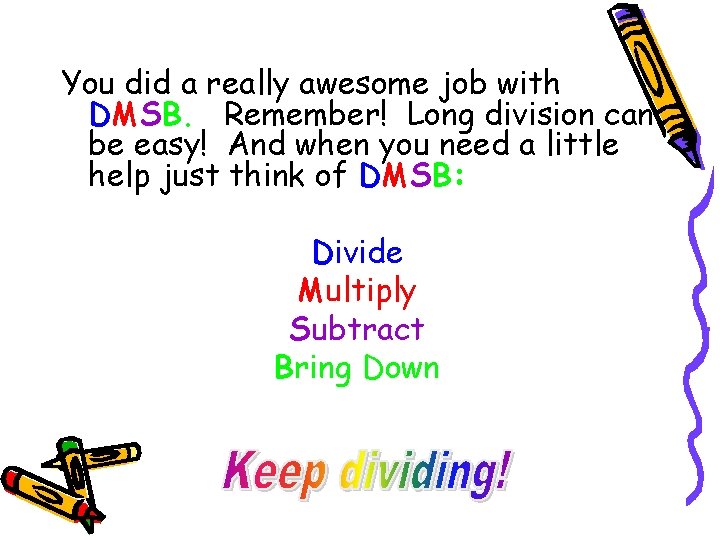 You did a really awesome job with DMSB. Remember! Long division can be easy!