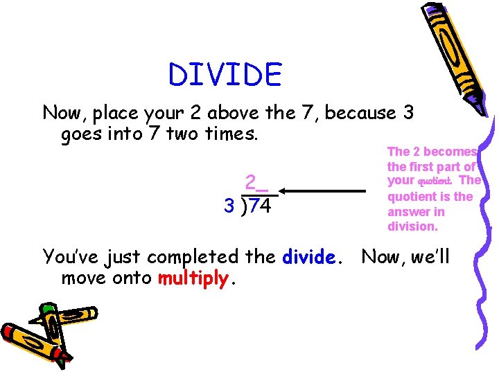 DIVIDE Now, place your 2 above the 7, because 3 goes into 7 two