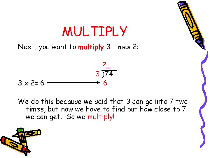 MULTIPLY Next, you want to multiply 3 times 2: 3 x 2= 6 2