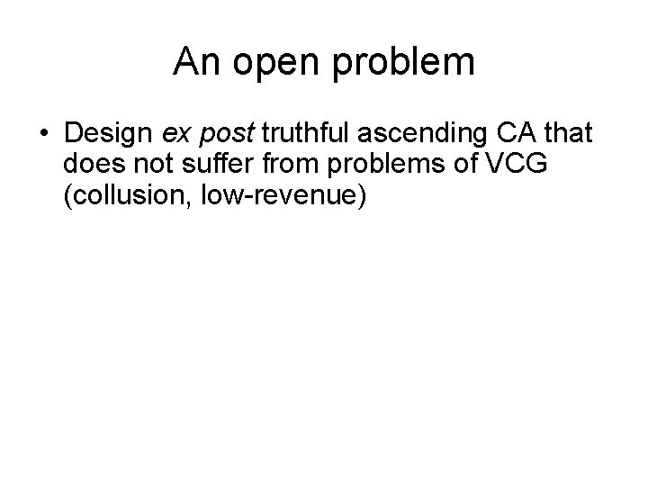 An open problem • Design ex post truthful ascending CA that does not suffer