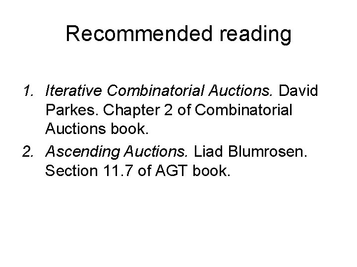 Recommended reading 1. Iterative Combinatorial Auctions. David Parkes. Chapter 2 of Combinatorial Auctions book.