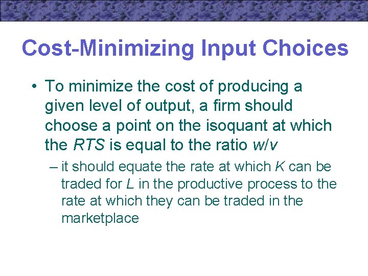 Cost-Minimizing Input Choices • To minimize the cost of producing a given level of