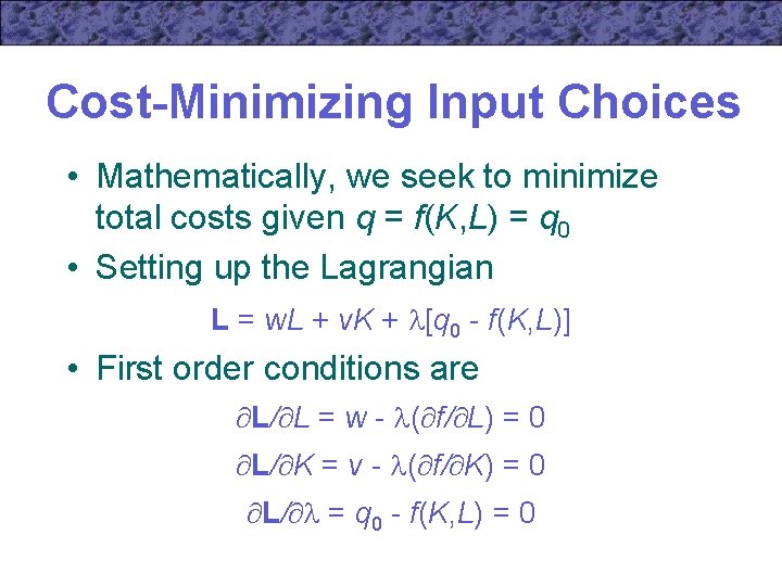 Cost-Minimizing Input Choices • Mathematically, we seek to minimize total costs given q =