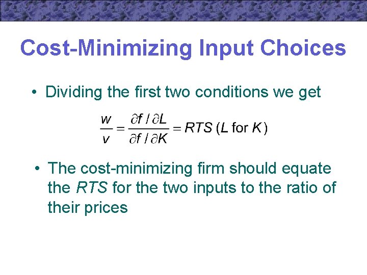 Cost-Minimizing Input Choices • Dividing the first two conditions we get • The cost-minimizing