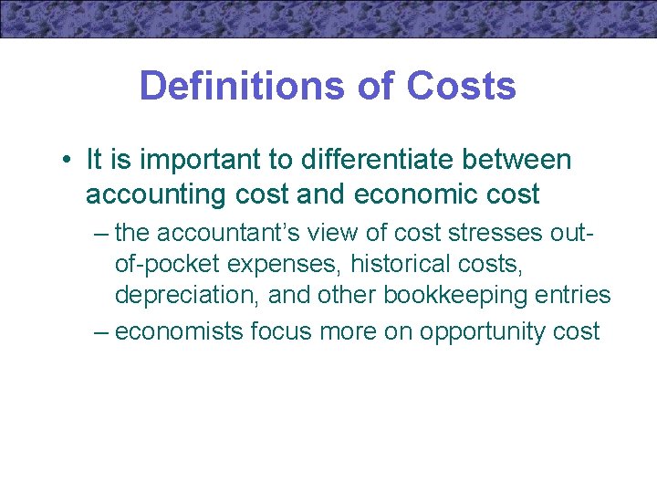 Definitions of Costs • It is important to differentiate between accounting cost and economic