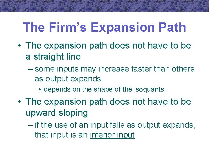 The Firm’s Expansion Path • The expansion path does not have to be a