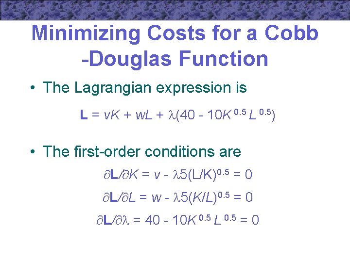 Minimizing Costs for a Cobb -Douglas Function • The Lagrangian expression is L =