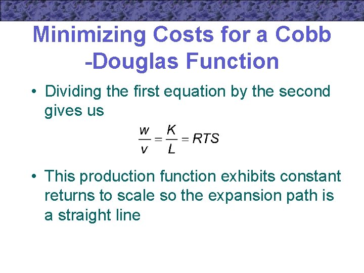 Minimizing Costs for a Cobb -Douglas Function • Dividing the first equation by the