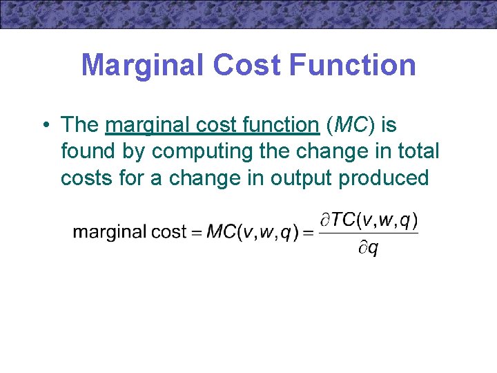 Marginal Cost Function • The marginal cost function (MC) is found by computing the