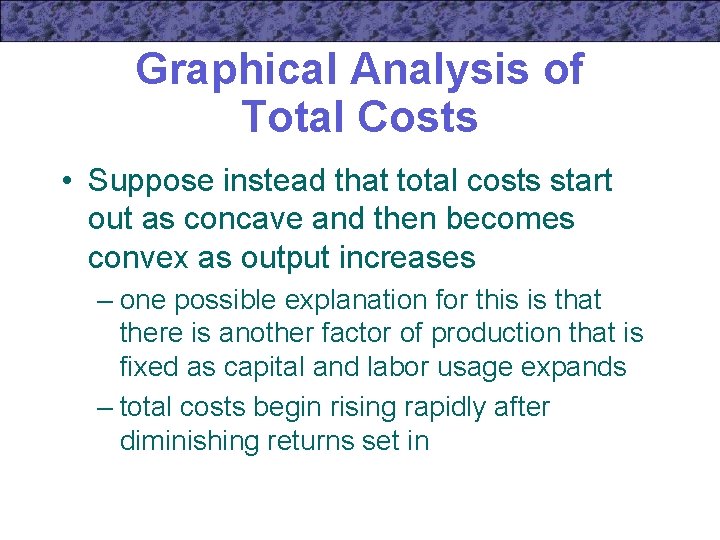 Graphical Analysis of Total Costs • Suppose instead that total costs start out as