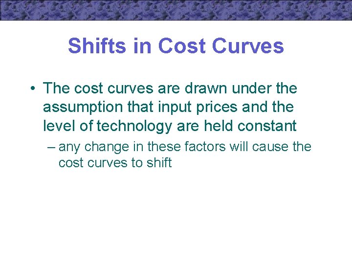 Shifts in Cost Curves • The cost curves are drawn under the assumption that