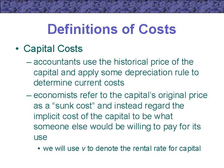 Definitions of Costs • Capital Costs – accountants use the historical price of the