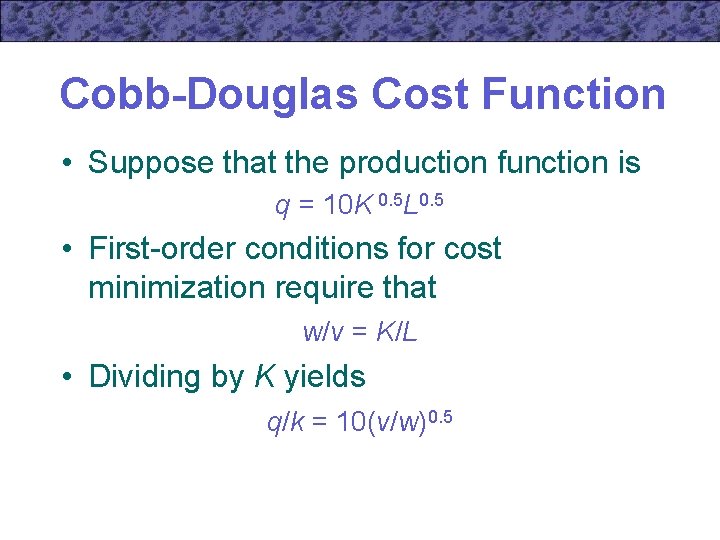 Cobb-Douglas Cost Function • Suppose that the production function is q = 10 K