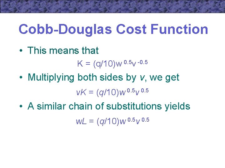 Cobb-Douglas Cost Function • This means that K = (q/10)w 0. 5 v -0.