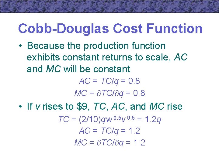 Cobb-Douglas Cost Function • Because the production function exhibits constant returns to scale, AC