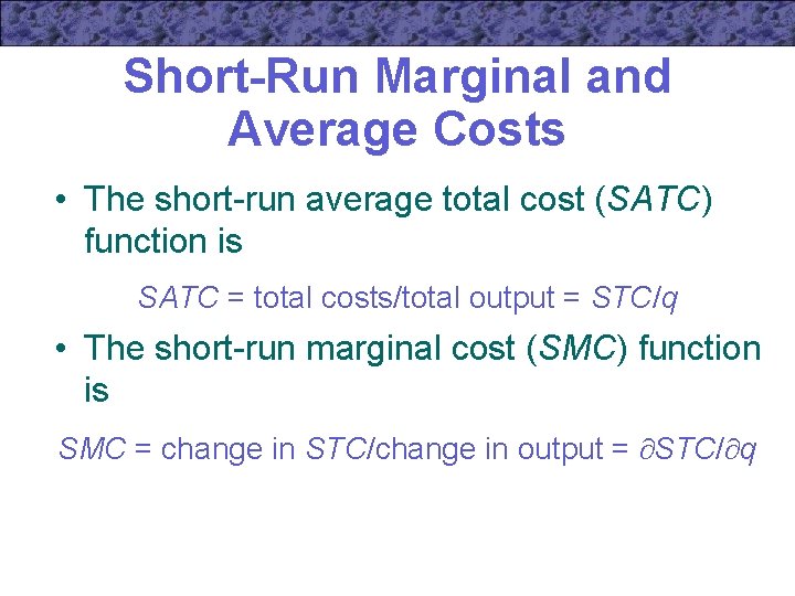 Short-Run Marginal and Average Costs • The short-run average total cost (SATC) function is