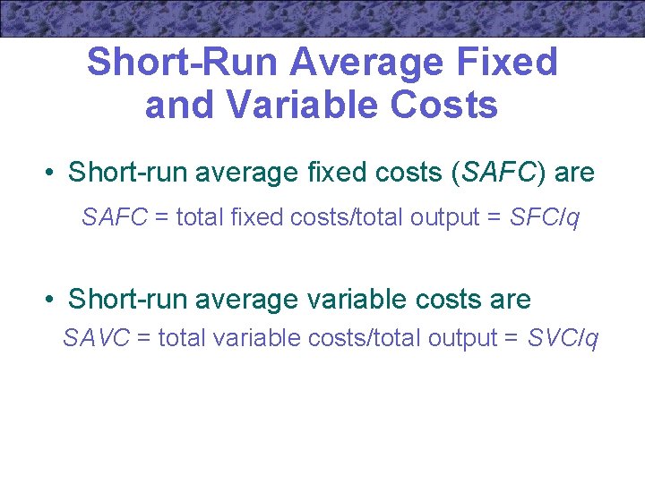 Short-Run Average Fixed and Variable Costs • Short-run average fixed costs (SAFC) are SAFC