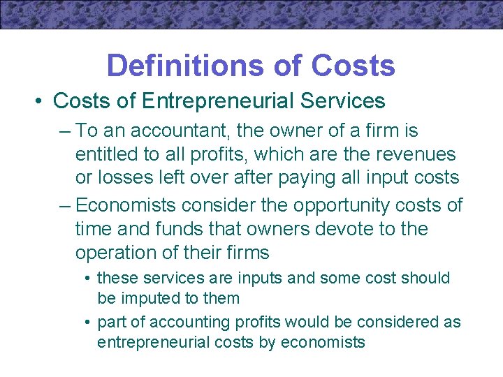 Definitions of Costs • Costs of Entrepreneurial Services – To an accountant, the owner