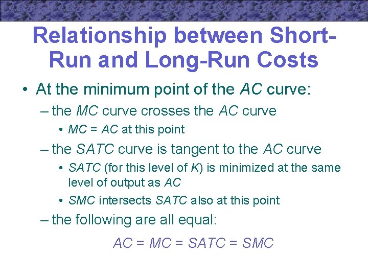 Relationship between Short. Run and Long-Run Costs • At the minimum point of the