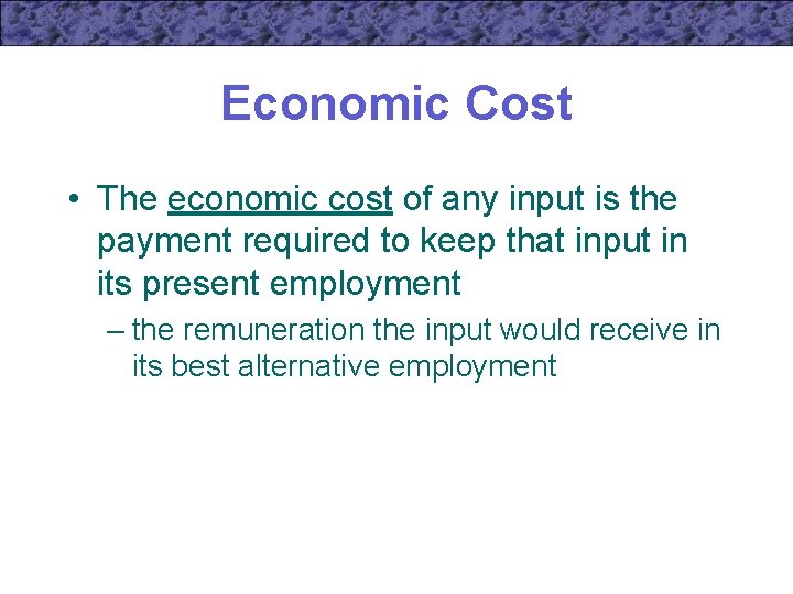 Economic Cost • The economic cost of any input is the payment required to