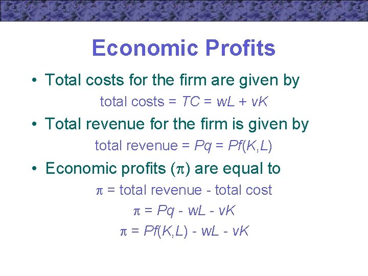 Economic Profits • Total costs for the firm are given by total costs =