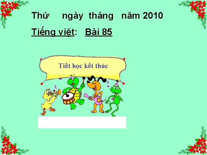 Thứ ngày tháng năm 2010 Tiếng việt: Bài 85 Tiết học kết thúc 