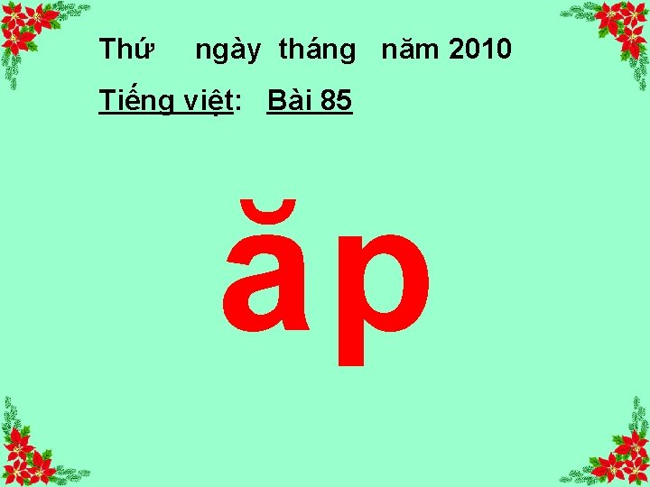 Thứ ngày tháng năm 2010 Tiếng việt: Bài 85 ăp 