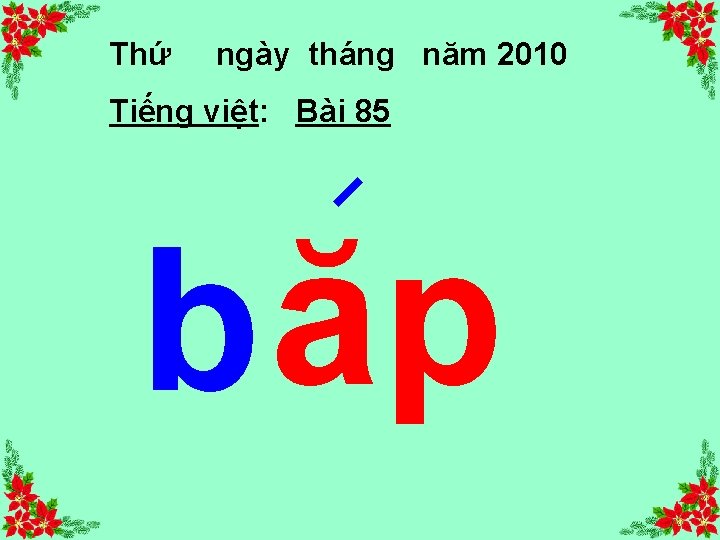 Thứ ngày tháng năm 2010 Tiếng việt: Bài 85 b ăp 